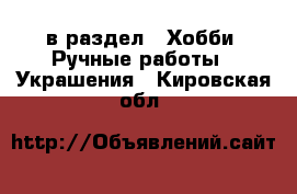  в раздел : Хобби. Ручные работы » Украшения . Кировская обл.